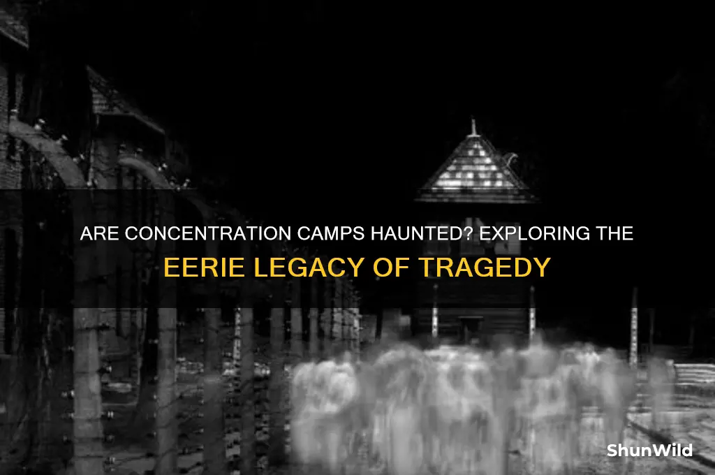 are the concentrated camps haunted