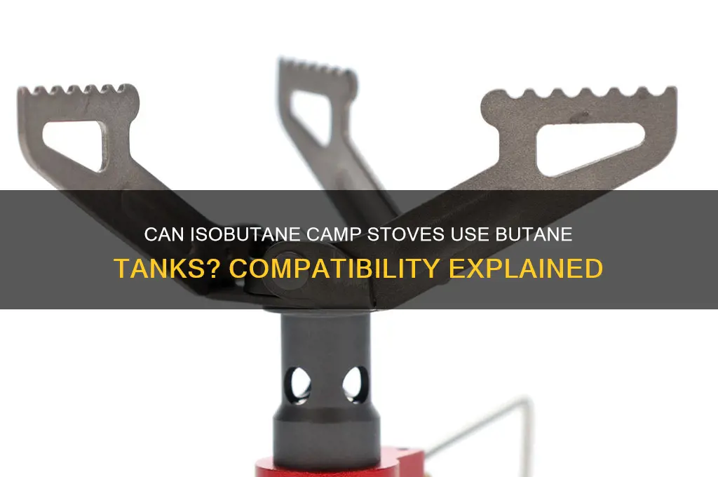can an isobutane camp stove use butane tanks