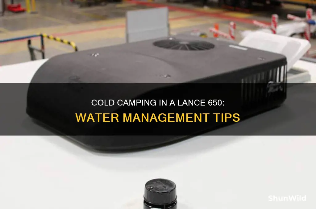 can i cold camp in lance 650 with water
