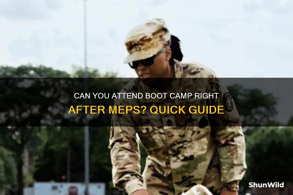 can i go to boot camp immediately aftet meps
