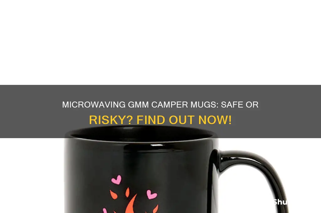 can i put my gmm camper mug in the microwave