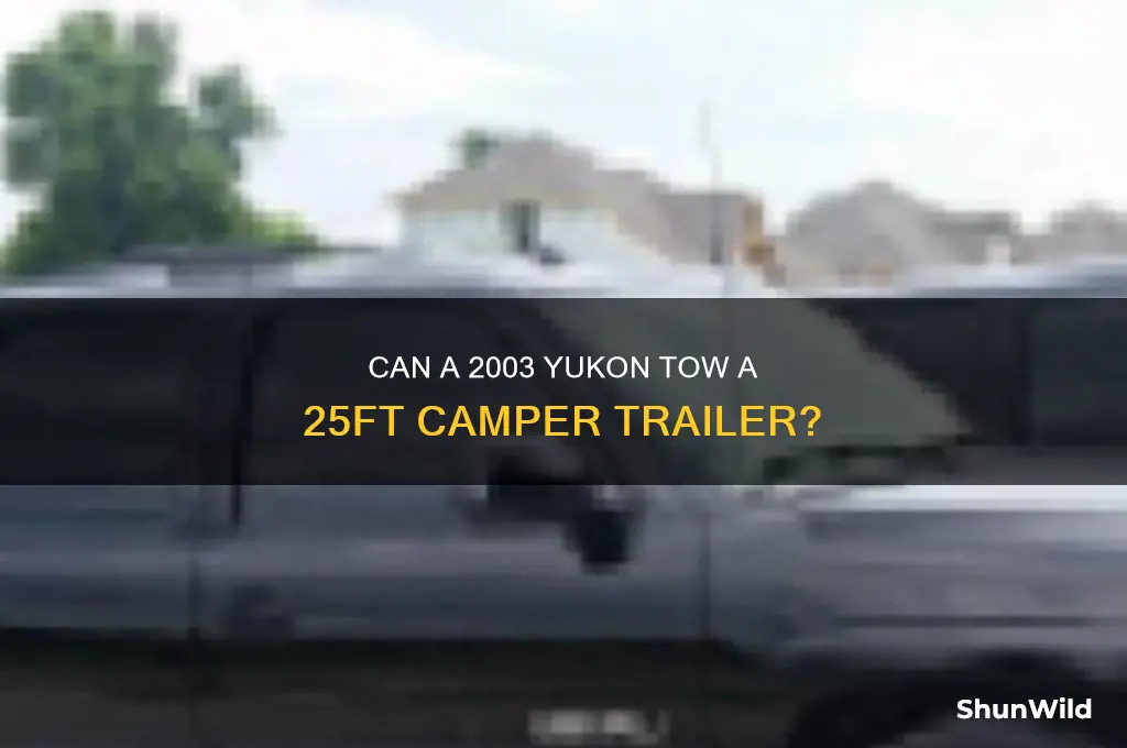 can my 03 yukon pull a 25ft camp trailer