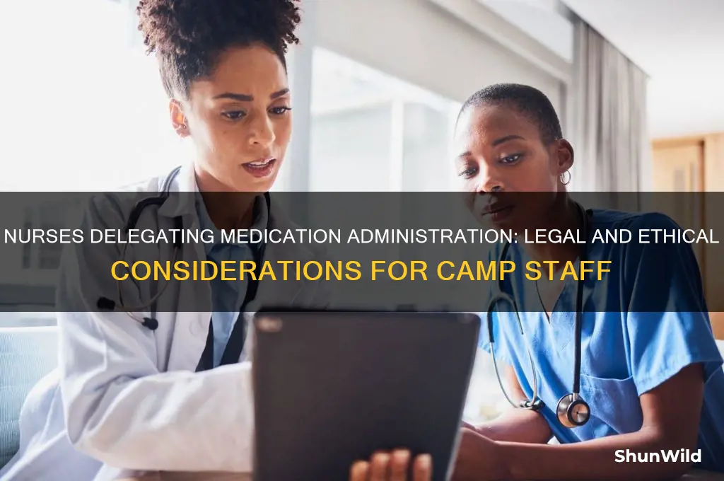 can nurses delegate camp staff to administer medication