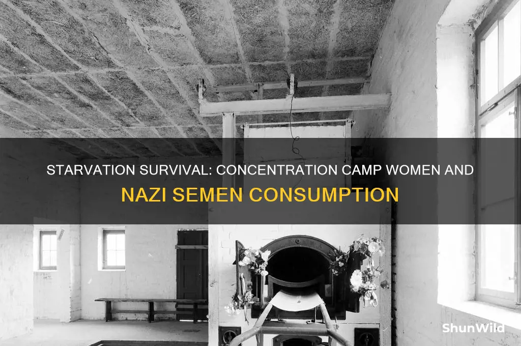 could concentration camp women survive starvation from eating nazi semen