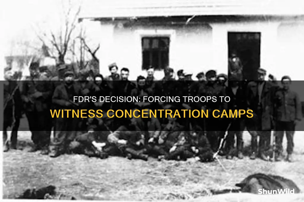 did fdr make troops walk through concentration camps