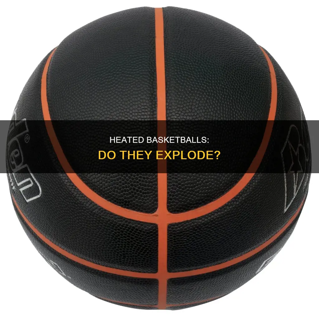 do basketballs explode when heated