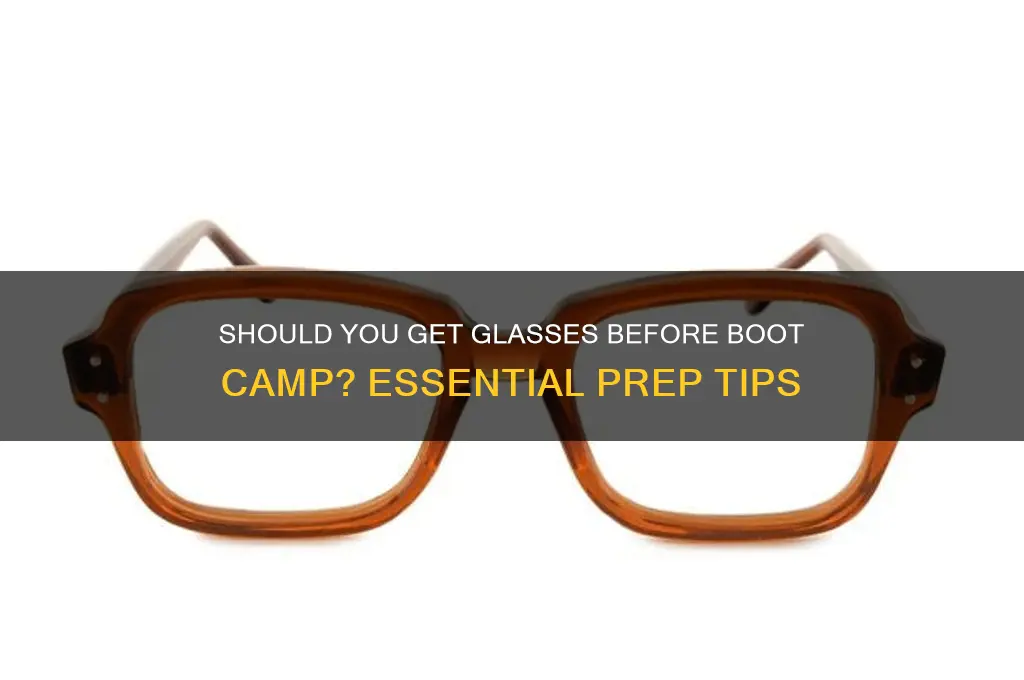 do i get glasses before boot camp