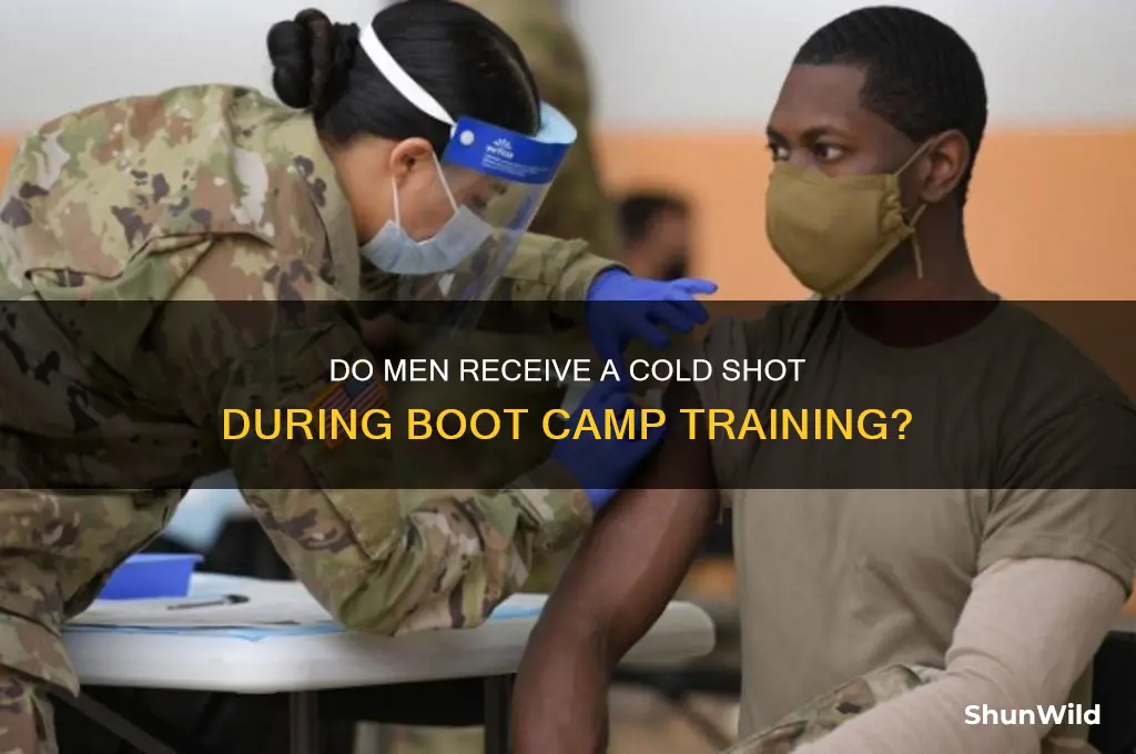 do they give men a cold shot in boot camp