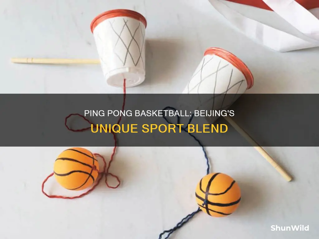 do they ping pong basketball in beijing