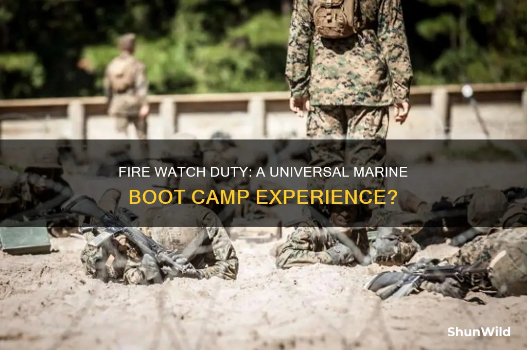 does everyone do fire watch in marine boot camp