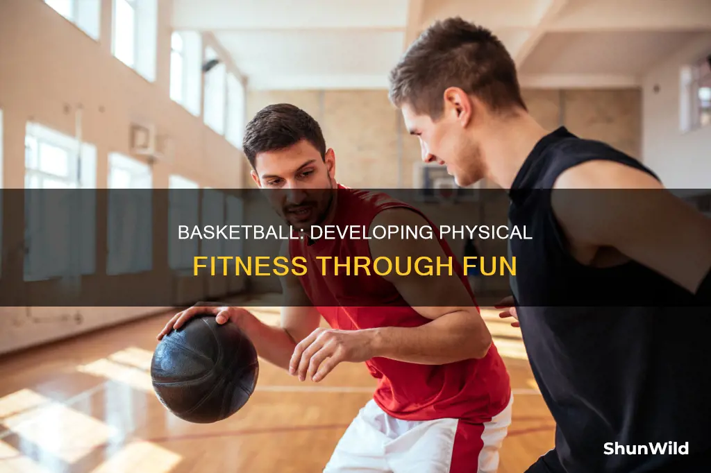how basketball help develop physical fitness