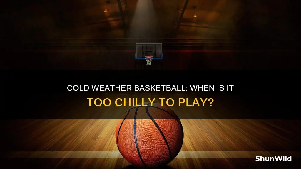 how cold is too cold for basketball