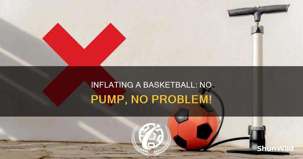 how do i inflate a basketball without a pump
