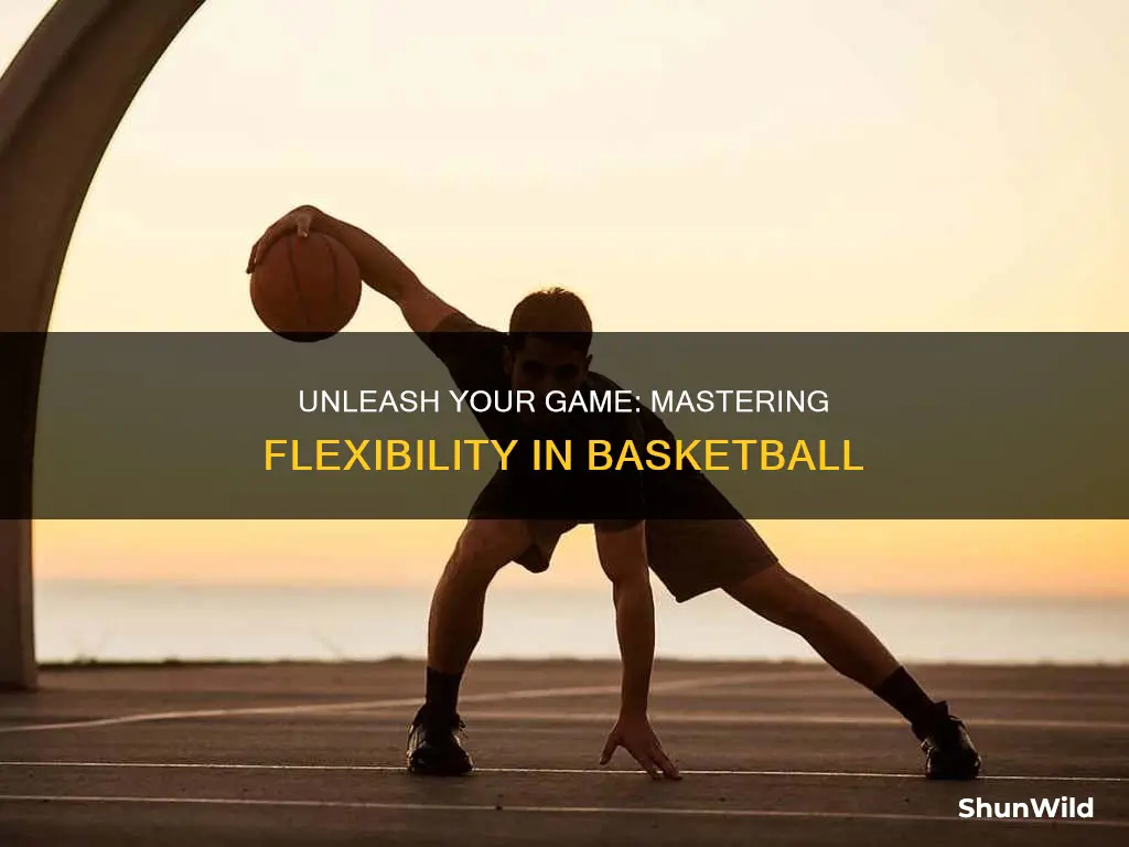 how do you use flexibility in basketball