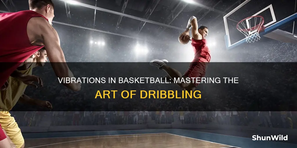 how does vibration work with dribbling a basketball