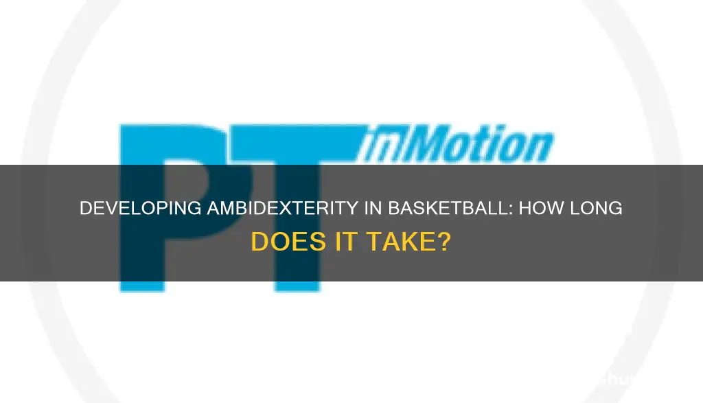 how long does it take to be ambidextrous in basketball