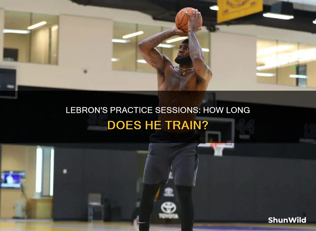 how long does lebron james practice basketball