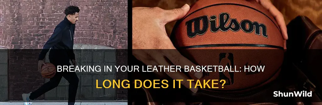 how long is the break-in period for a leather basketball