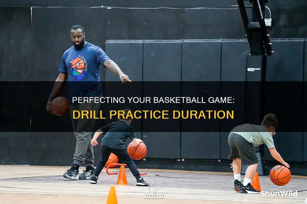 how long should you practice a drill in basketball