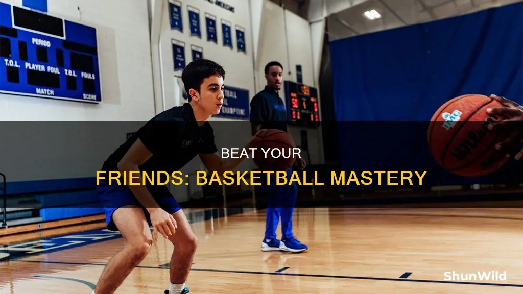 how to be better than friend at basketball
