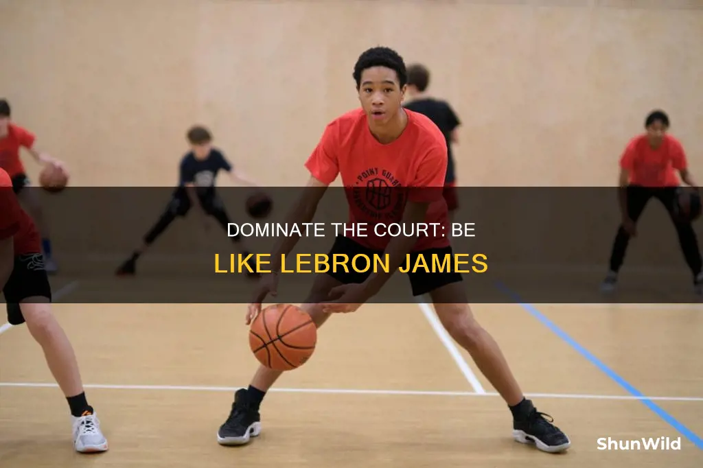 how to be like lebron james in basketball