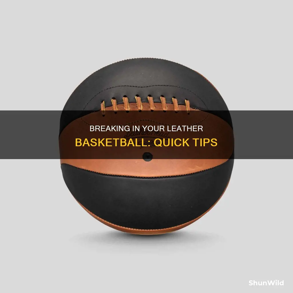 how to break in a leather basketball fast