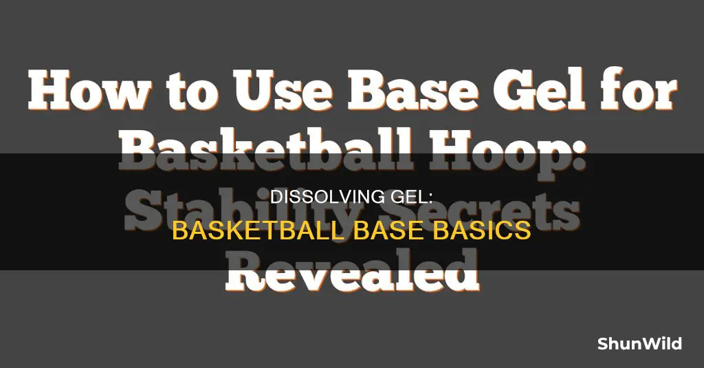 how to dissolve gel in basketball base