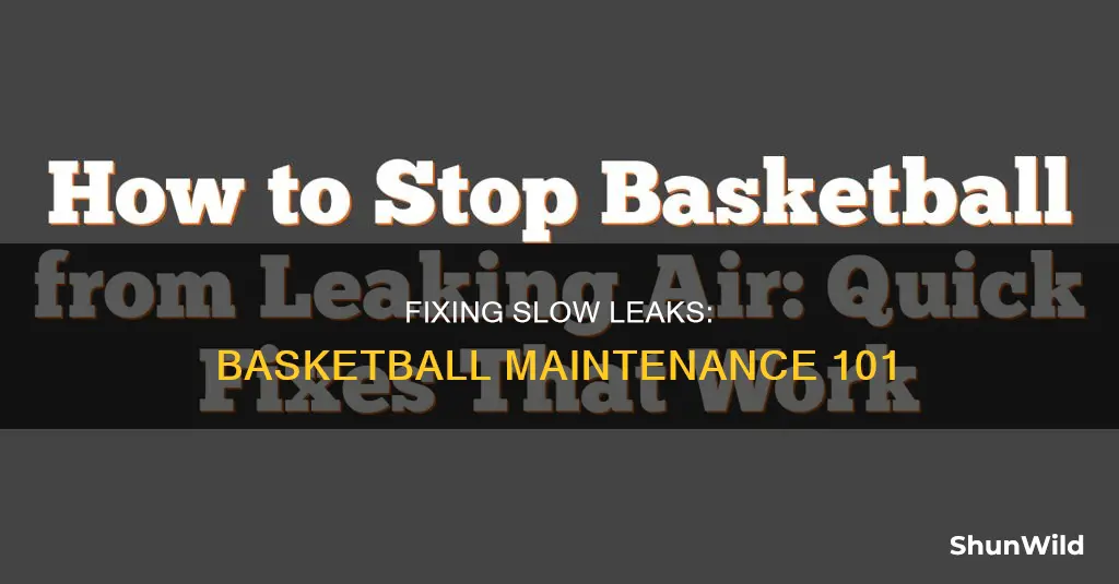 how to fix slow leak in basketball
