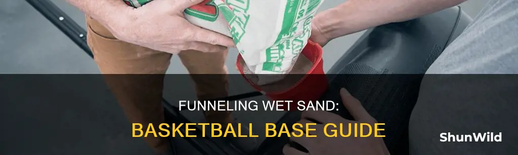 how to funnel wet sand for basketball base