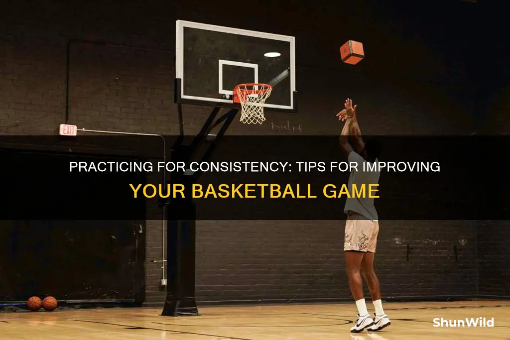 how to improve consistency in basketball