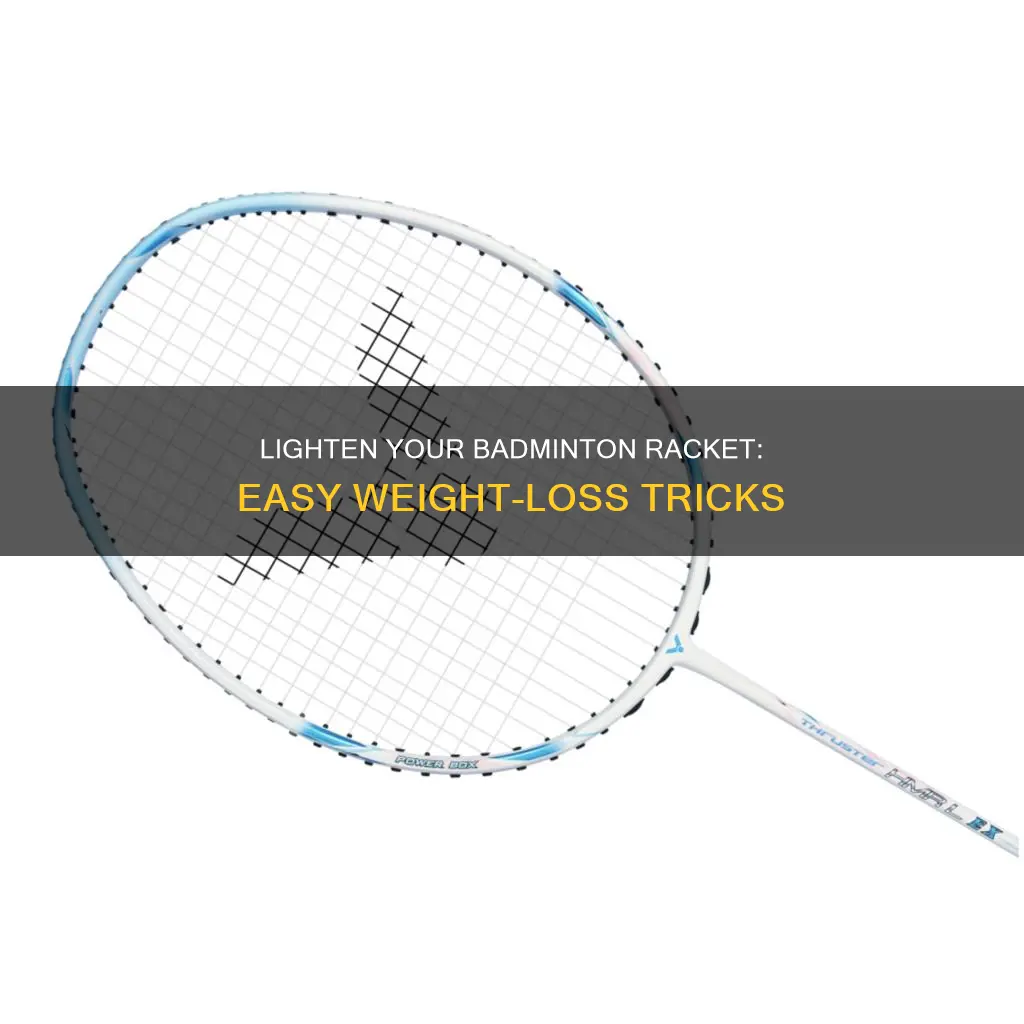 how to make badminton racket lighter