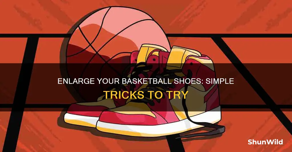 how to make basketball shoes bigger
