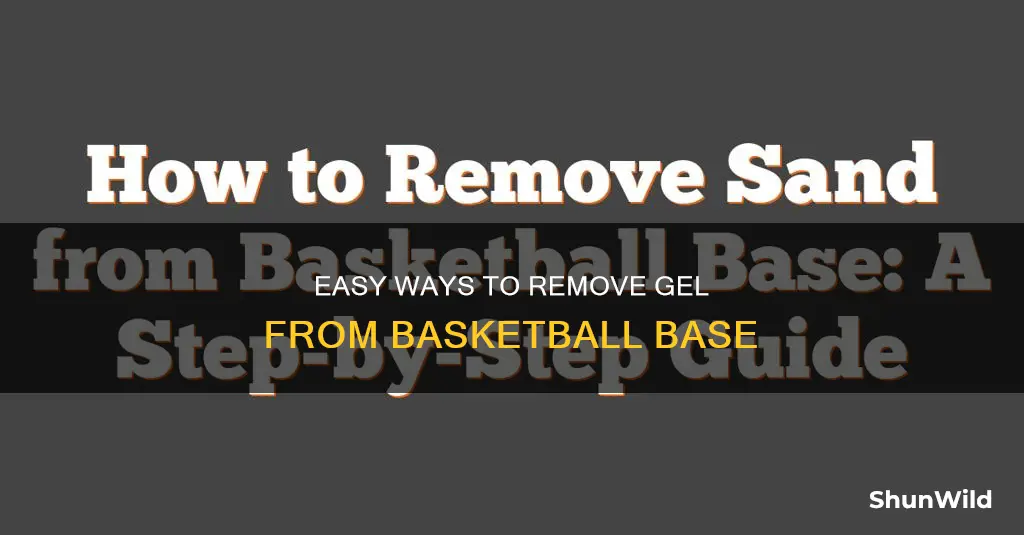 how to remove gel from basketball base