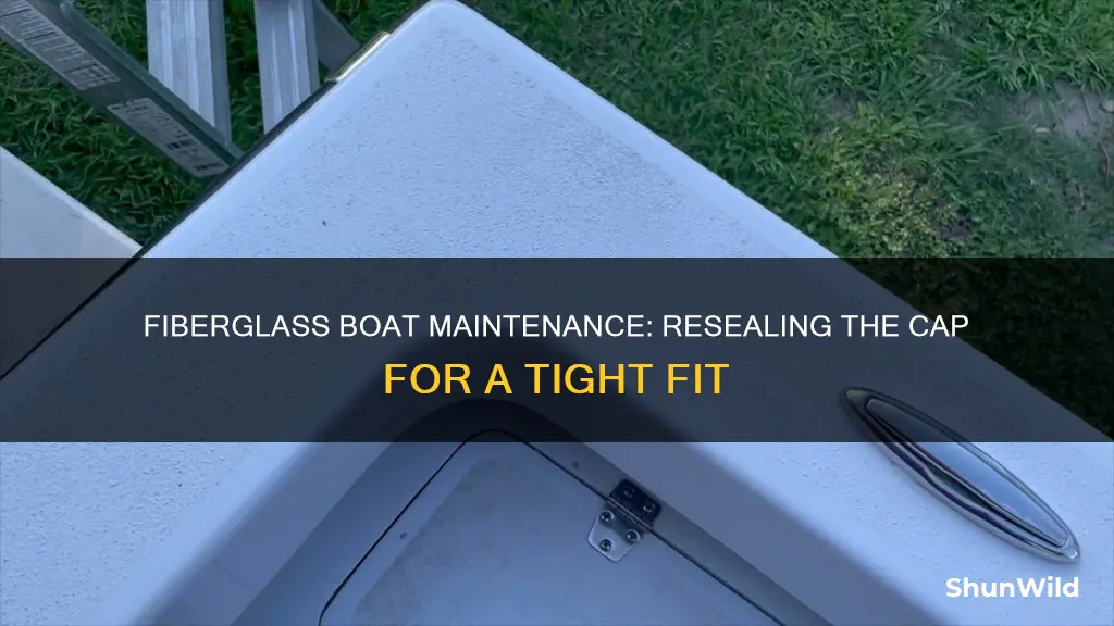 how to reseal the cap on a fiberglass boat