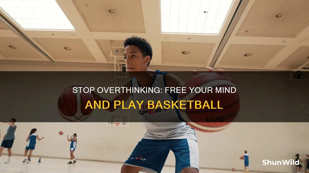 how to stop overthinking basketball