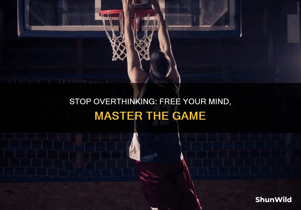 how to stop overthinking in basketball