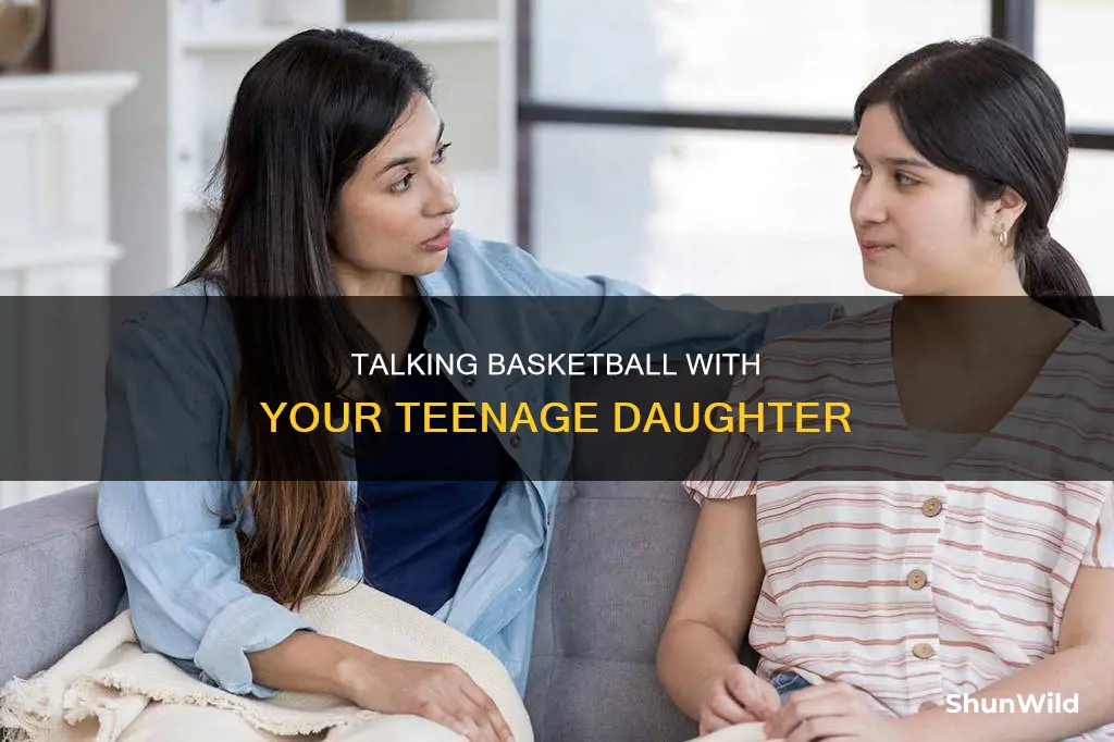 how to talk to a teenage basketball daughter