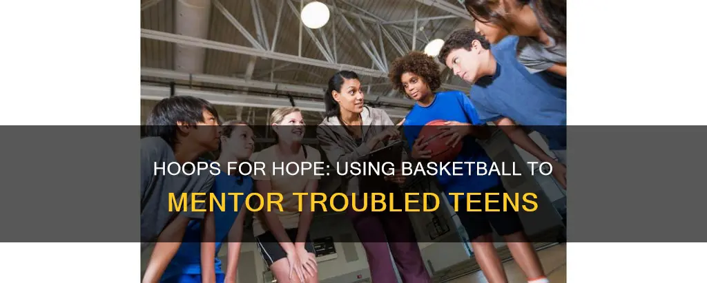 how to use basketball to teach troubled teens