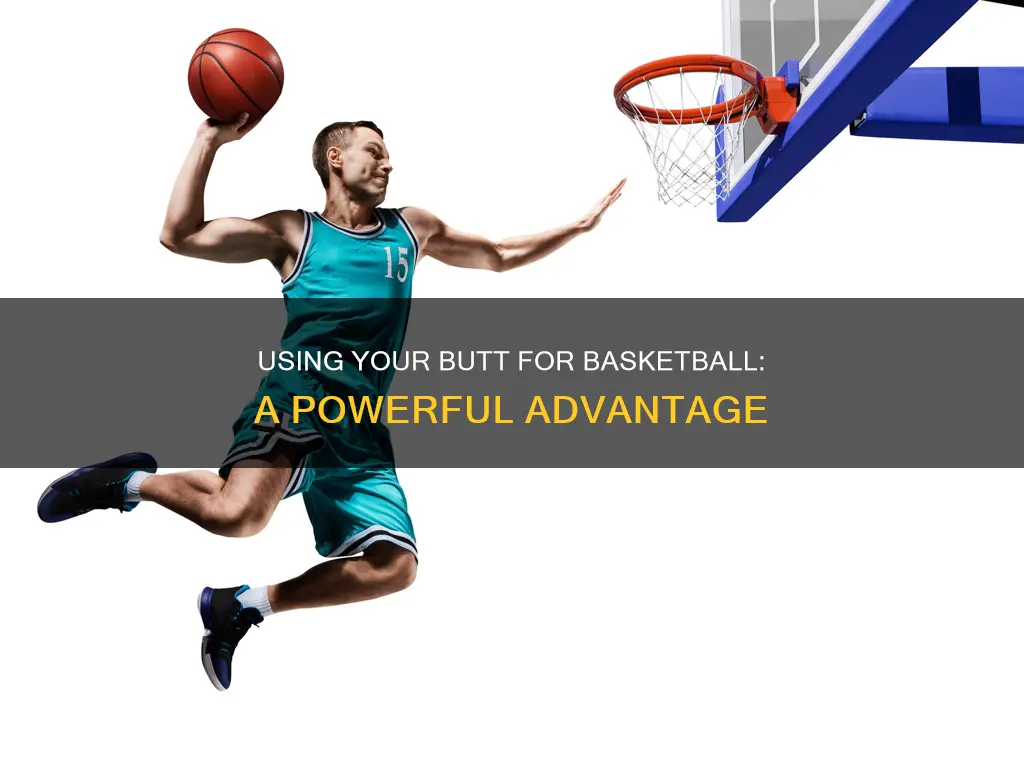 how to use yourf butt in basketball