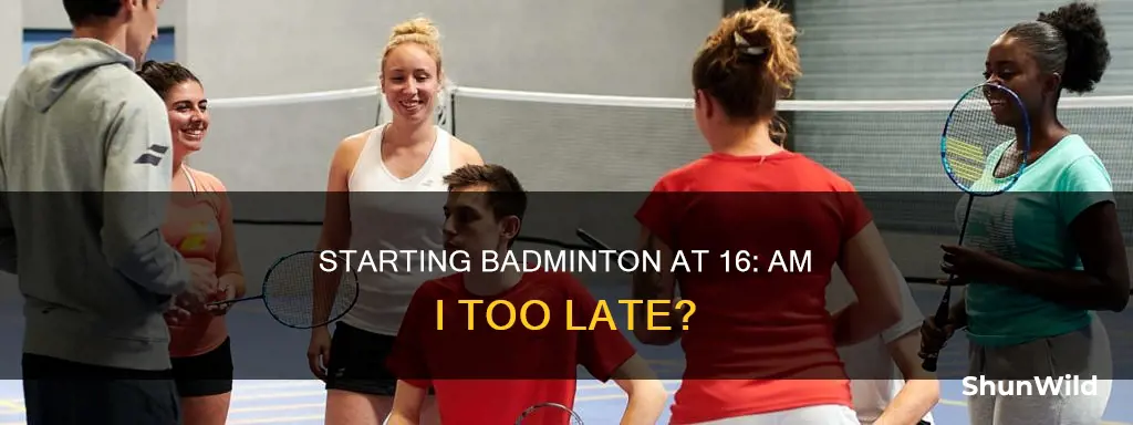 is 16 too late to start badminton