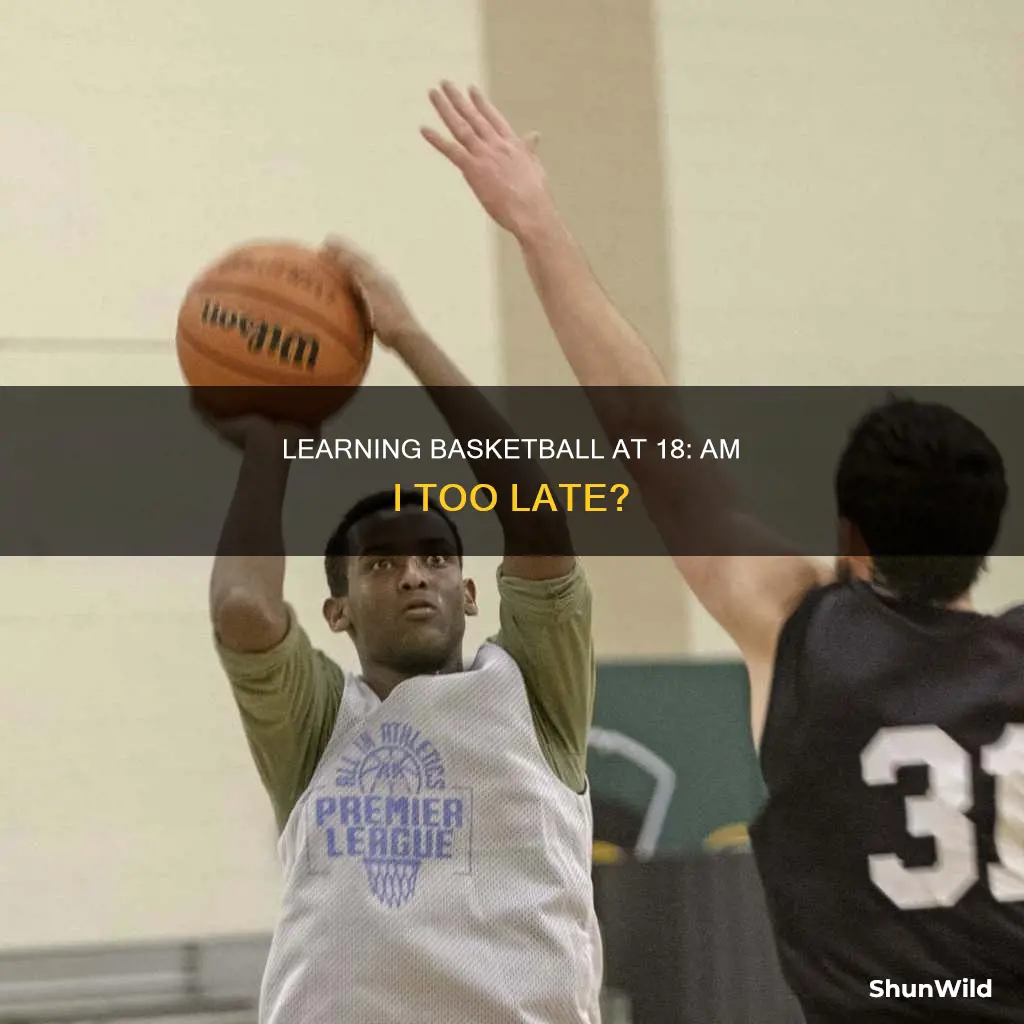 is 18 too late to learn basketball