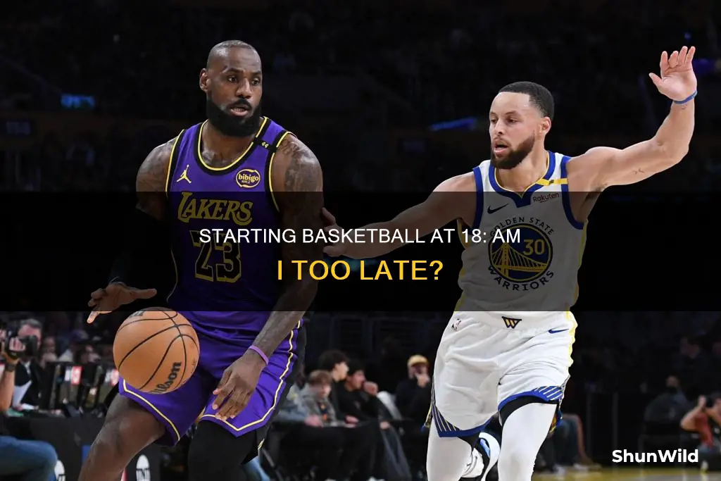is 18 too late to start basketball