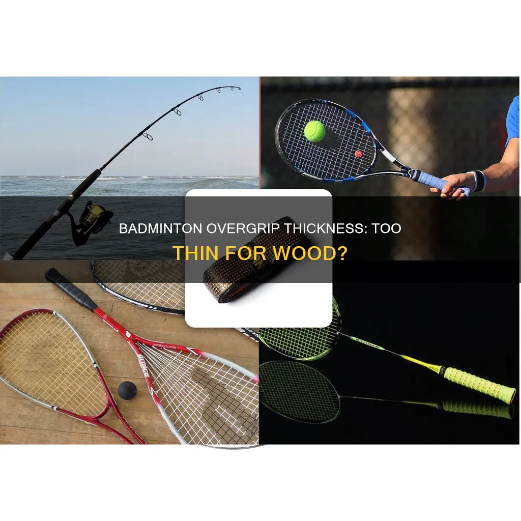 is an badminton overgrip around the wood too thin