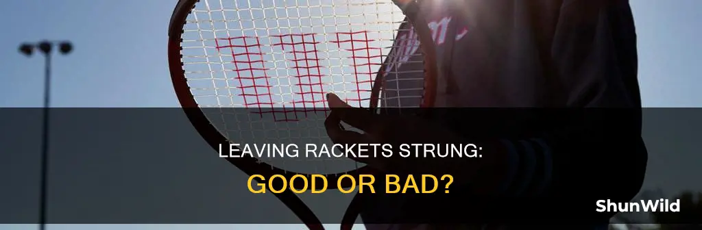 is it bad to leave a badminton racket strung