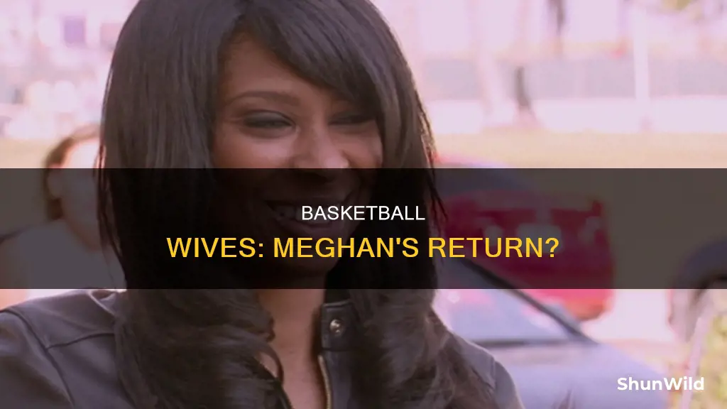 is meghan coming back to basketball wives