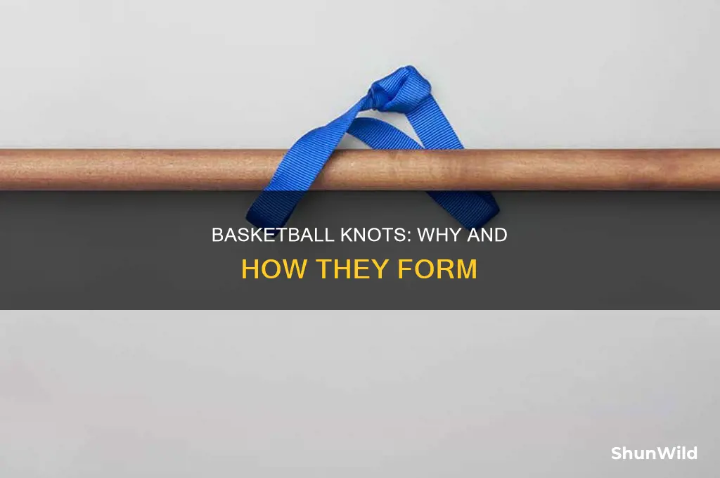 what cusez a basketball to form knots
