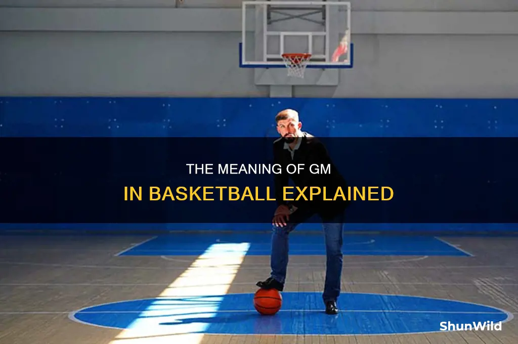 what does gm stand for in basketball
