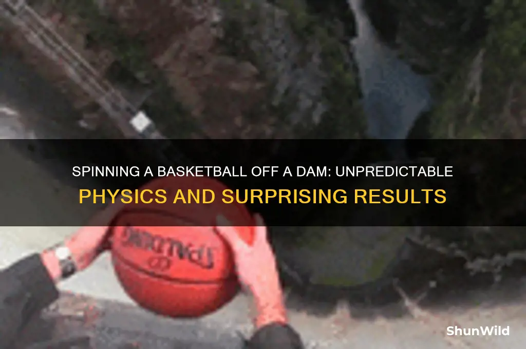 what happens when you spin a basketball off a dam