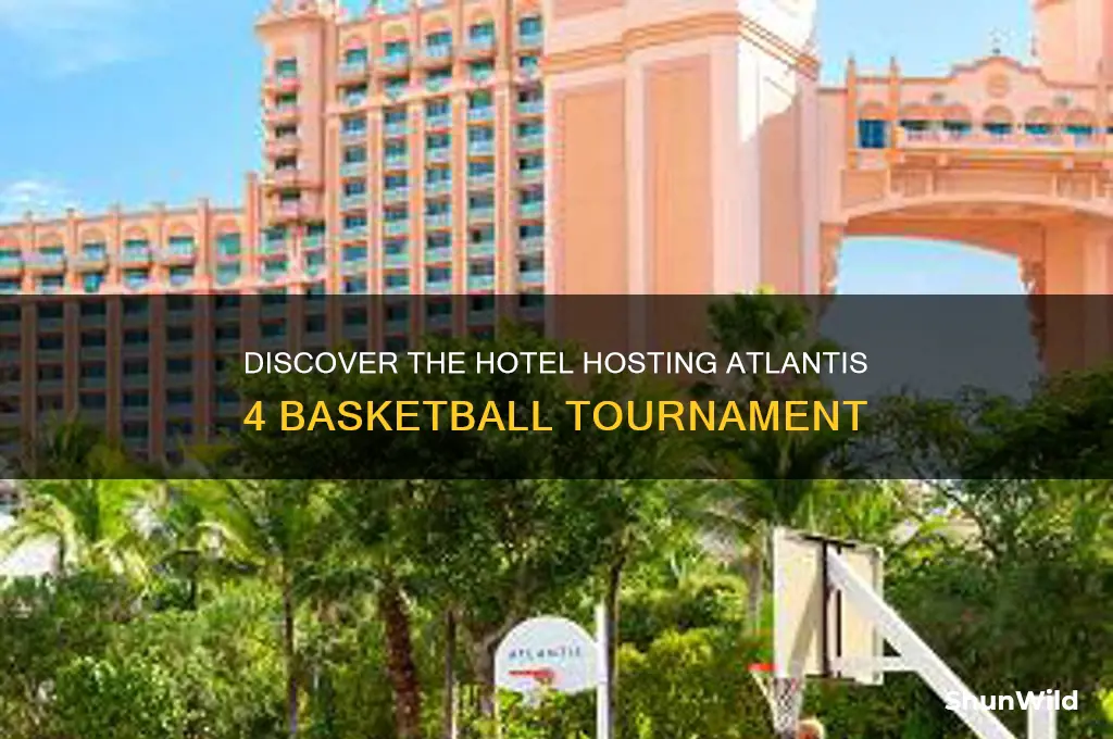 what hotel is the atlantis 4 basketball