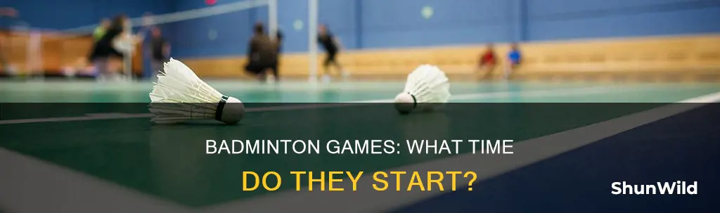 what time does badminton start